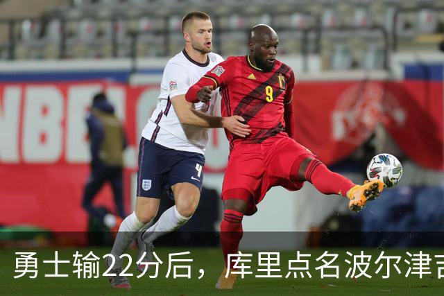 勇士输22分后，库里点名波尔津吉斯健康问题